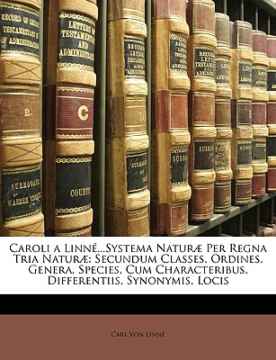Caroli Linn : Systema Naturae, Per Regna Tria Naturae, Secundum Classes, Ordines, Genera, Species, Cum Characteribus, Differentiis, Synonymis Locis V. 3 (Latin Edition) Carl von Linne